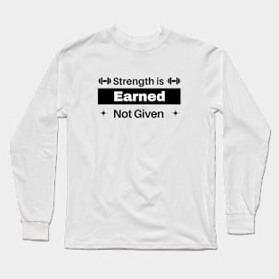 Strength is earned not given Long Sleeve T-Shirt